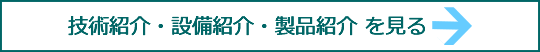 技術紹介・設備紹介・製品紹介 を見る